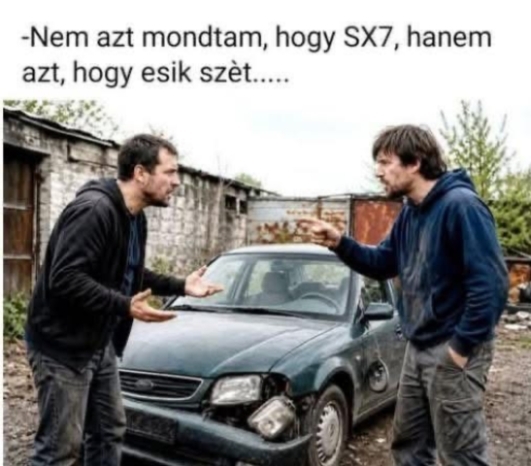 Azt mondtad a telefonba, hogy eladó SX7!